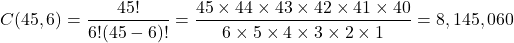 \[ C(45, 6) = \frac{45!}{6!(45-6)!} = \frac{45 \times 44 \times 43 \times 42 \times 41 \times 40}{6 \times 5 \times 4 \times 3 \times 2 \times 1} = 8,145,060 \]